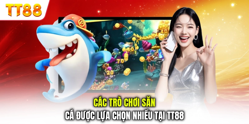 Các trò chơi săn cá được lựa chọn nhiều tại TT88