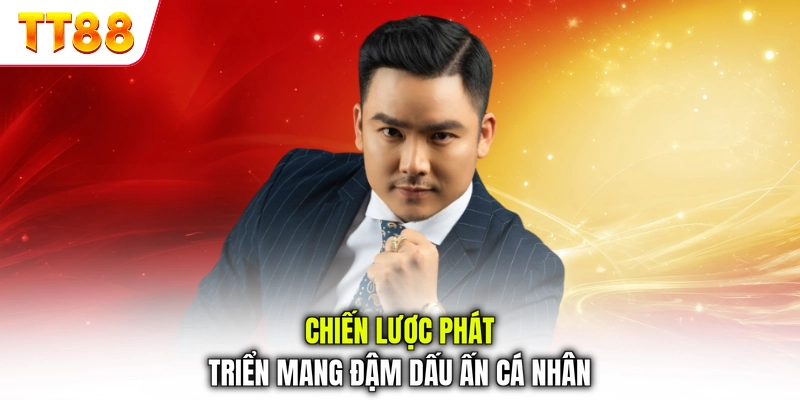 Chiến lược phát triển mang đậm dấu ấn cá nhân