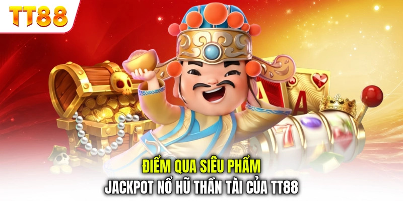 Điểm qua siêu phẩm jackpot nổ hũ Thần Tài của TT88