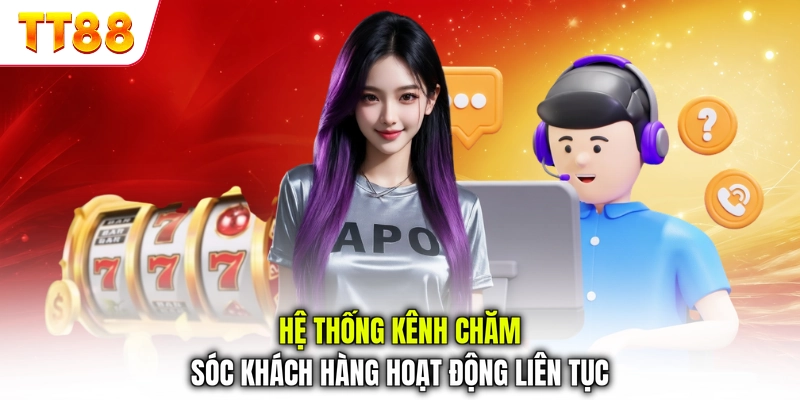 Hệ thống kênh chăm sóc khách hàng hoạt động liên tục