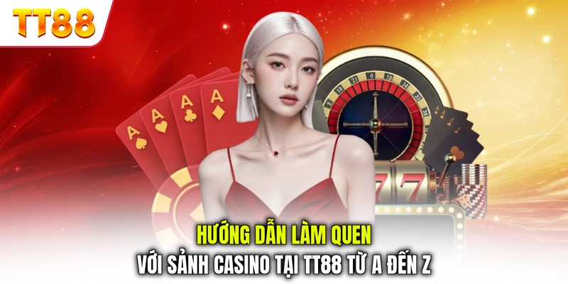 Hướng dẫn làm quen với sảnh casino tại TT88 từ A đến Z