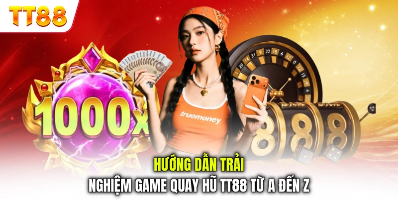 Hướng dẫn trải nghiệm game quay hũ TT88 từ A đến Z