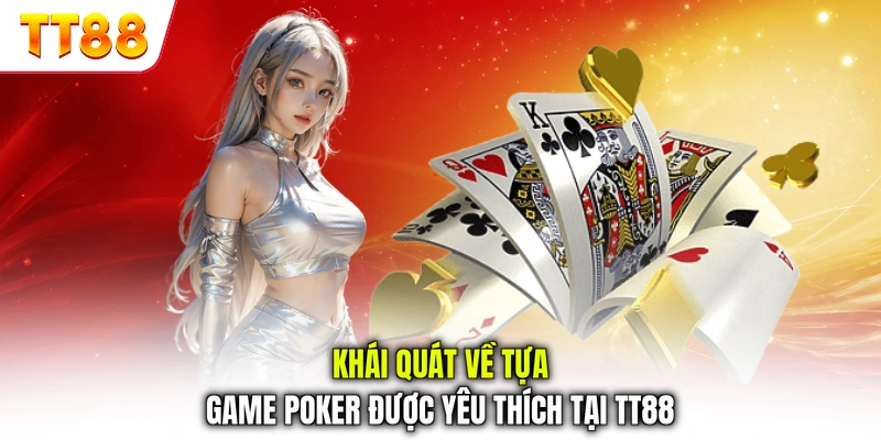 Khái quát về tựa game Poker được yêu thích tại TT88