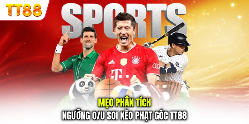 Mẹo phân tích ngưỡng O/U soi kèo phạt góc TT88