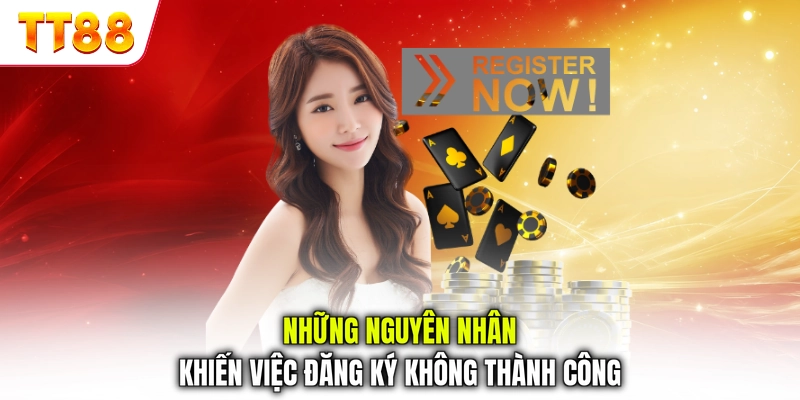 Những nguyên nhân khiến việc đăng ký không thành công