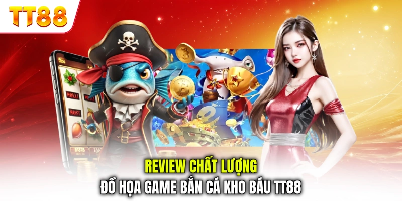 Review chất lượng đồ họa game Bắn Cá Kho Báu TT88