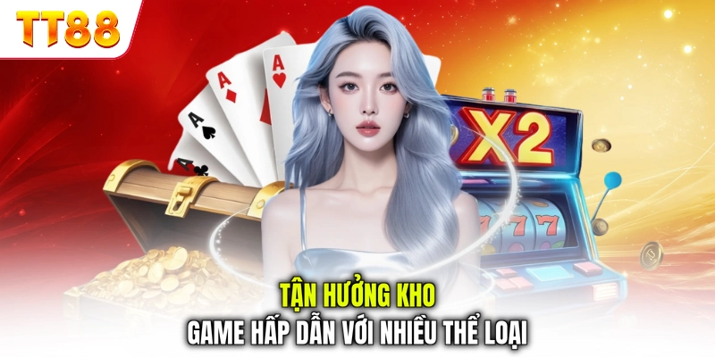 Tận hưởng kho game hấp dẫn với nhiều thể loại