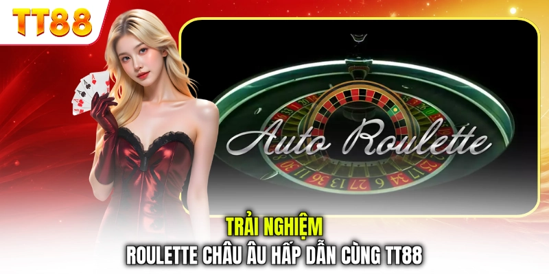 Trải nghiệm Roulette châu Âu hấp dẫn cùng TT88