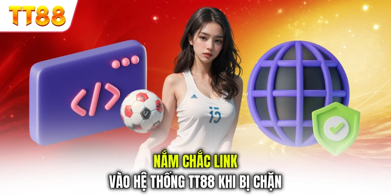 Nắm chắc link vào hệ thống TT88 khi bị chặn